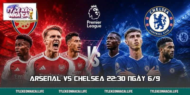 Arsenal vs Chelsea: Cuộc Hẹn Định Mệnh Lúc 22:30 Ngày 6/9