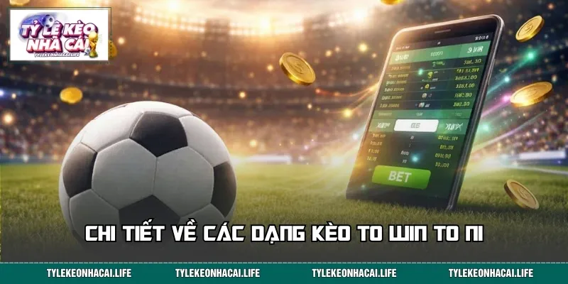 Chi tiết về các dạng kèo To Win to Ni